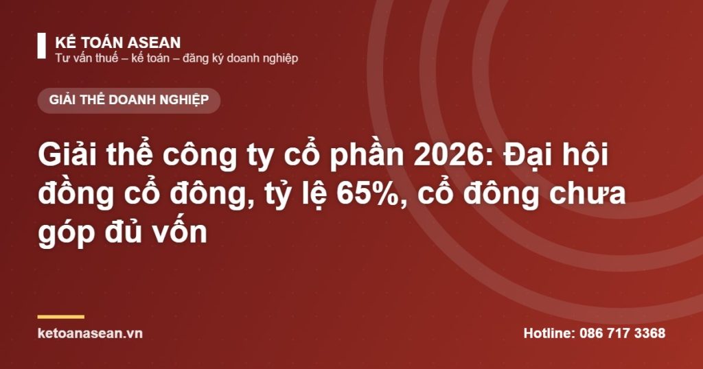Giải thể công ty cổ phần 2026: Đại hội đồng cổ đông, tỷ lệ 65%, cổ đông chưa góp đủ vốn