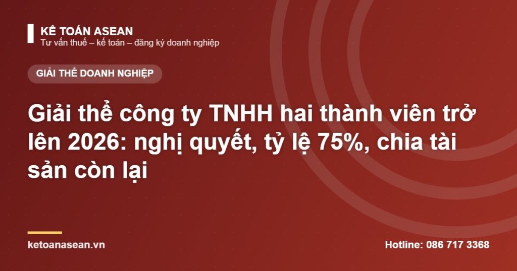 Giải thể công ty TNHH hai thành viên trở lên 2026: nghị quyết, tỷ lệ 75%, chia tài sản còn lại