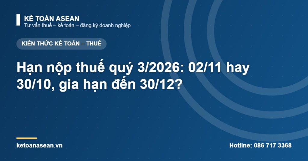 Hạn nộp thuế quý 3/2026: 02/11 hay 30/10, gia hạn đến 30/12?