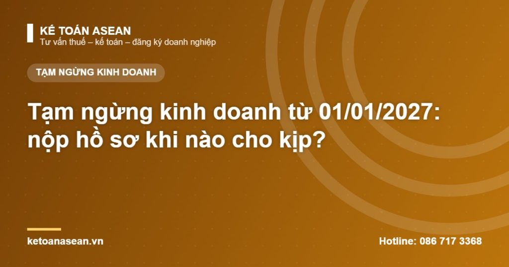 Tạm ngừng kinh doanh từ 01/01/2027: nộp hồ sơ khi nào cho kịp?